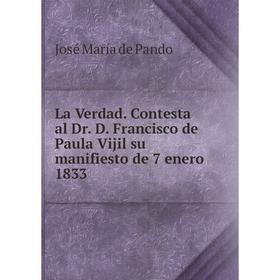 

Книга La Verdad Contesta al Dr D Francisco de Paula Vijil su manifiesto de 7 enero 1833