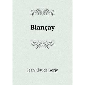 

Книга Blançay. Jean Claude Gorjy