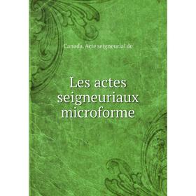 

Книга Les actes seigneuriaux microforme