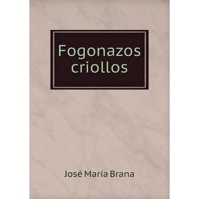 

Книга Fogonazos criollos. José María Brana