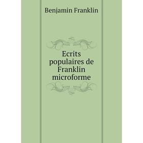 

Книга Ecrits populaires de Franklin microforme. Benjamin Franklin