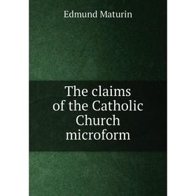 

Книга The claims of the Catholic Church microform. Edmund Maturin