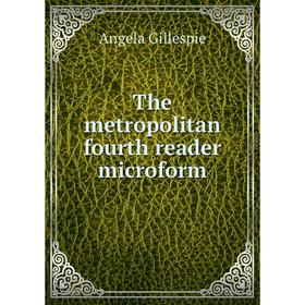 

Книга The metropolitan fourth reader microform. Angela Gillespie