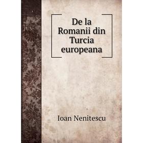 

Книга De la Romanii din Turcia europeana. Ioan Nenitescu