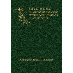 

Книга Book 17 of TITUS in Azerbaijan Caucasus Persian New Testament in Arabic Script.. Negidalisch Sudost-Tungusisch