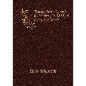 

Книга Telegrafen - Optisk Kalender för 1858 af Elias Sehlstedt. Elias Sehlstedt
