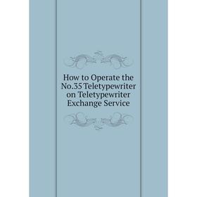 

Книга How to Operate the No.35 Teletypewriter on Teletypewriter Exchange Service