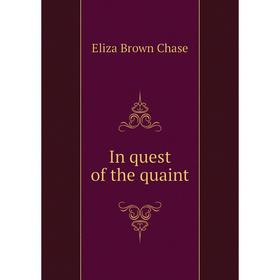

Книга In quest of the quaint. Eliza Brown Chase