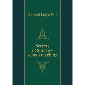 

Книга Secrets of Sunday - school teaching. Edward Leign Pell