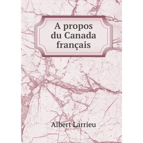 

Книга A propos du Canada français. Albert Larrieu