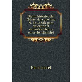 

Книга Diario histórico del último viaje que hizo M. de La Sale para descubrir el desembocadero y curso del Missicipi. Henri Joutel