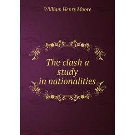 

Книга The clash a study in nationalities. William Henry Moore