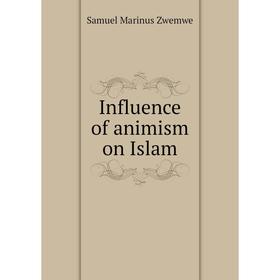 

Книга Influence of animism on Islam. Samuel Marinus Zwemwe