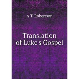 

Книга Translation of Luke's Gospel. A.T. Robertson