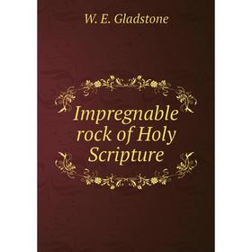

Книга Impregnable rock of Holy Scripture. W. E. Gladstone
