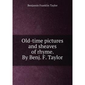 

Книга Old-time pictures and sheaves of rhyme By Benj F Taylor