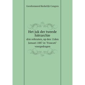 

Книга Het juk der tweede hiërarchie. drie referaten, op den 11den Januari 1887 in Frascati voorgedragen. Gereformeerd Kerkelijk Congres