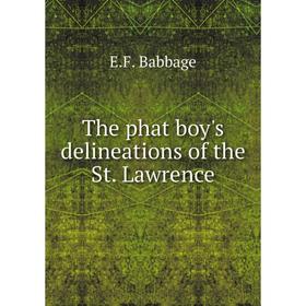 

Книга The phat boy's delineations of the St. Lawrence. E.F. Babbage