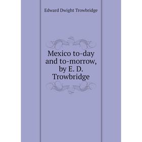 

Книга Mexico to-day and to-morrow, by E D Trowbridge