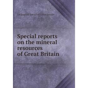 

Книга Special reports on the mineral resources of Great Britain. Geological Survey of Great Britain