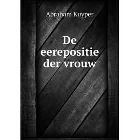 

Книга De eerepositie der vrouw. Abraham Kuyper