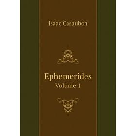 

Книга Ephemerides. Volume 1. Isaac Casaubon