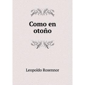 

Книга Como en otoño. Leopoldo Rosennor