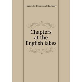 

Книга Chapters at the English lakes. H. D. Rawnsley