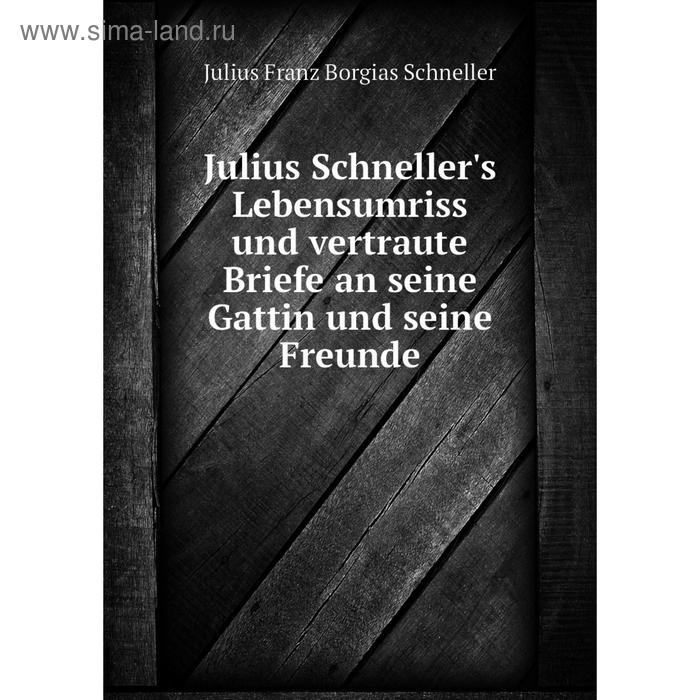 фото Книга julius schneller's lebensumriss und vertraute briefe an seine gattin und seine freunde nobel press