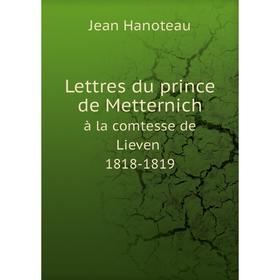 

Книга Lettres du prince de Metternich à la comtesse de Lieven 1818-1819