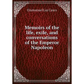 

Книга Memoirs of the life, exile, and conversations of the Emperor Napoleon