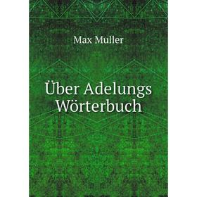 

Книга Über Adelungs Wörterbuch. Max Muller
