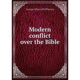 

Книга Modern conflict over the Bible