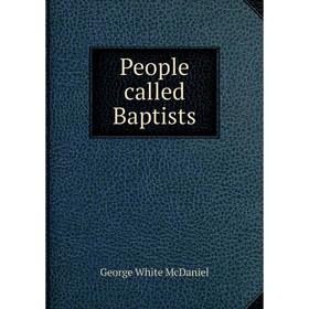 

Книга People called Baptists. George White McDaniel