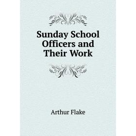 

Книга Sunday School Officers and Their Work. Arthur Flake