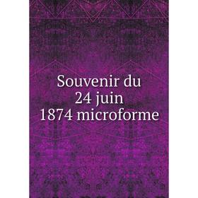 

Книга Souvenir du 24 juin 1874 microforme