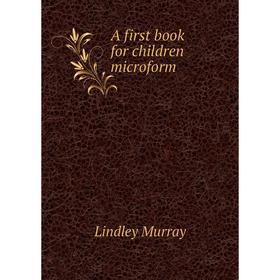 

Книга A first book for children microform. Lindley Murray