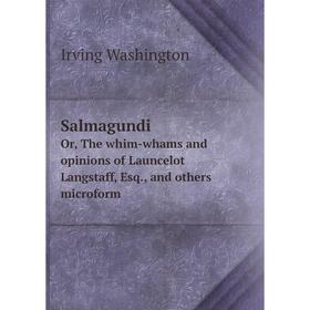 

Книга SalmagundiOr, The whim - whams and opinions of Launcelot Langstaff, Esq., and others microform. Irving Washington