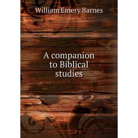 

Книга A companion to Biblical studies. William Emery Barnes