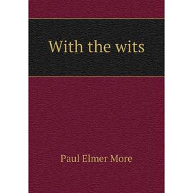 

Книга With the wits. Paul Elmer More