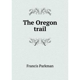 

Книга The Oregon trail. Francis Parkman