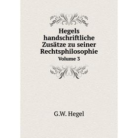 

Книга Hegels handschriftliche Zusätze zu seiner Rechtsphilosophie. Volume 3. G.W. Hegel
