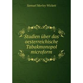 

Книга Studien über das oesterreichische Tabakmonopol microform. Samuel Morley Wickett