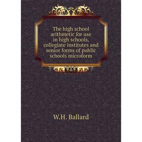 

Книга The high school arithmetic for use in high schools, collegiate institutes and senior forms of public schools microform. W.H. Ballard