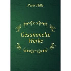 

Книга Gesammelte Werke. Peter Hille