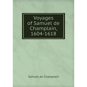 

Книга Voyages of Samuel de Champlain, 1604 - 1618. Samuel de Champlain