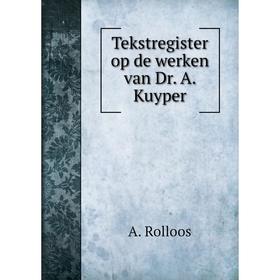 

Книга Tekstregister op de werken van Dr. A. Kuyper. A. Rolloos