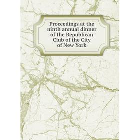 

Книга Proceedings at the ninth annual dinner of the Republican Club of the City of New York