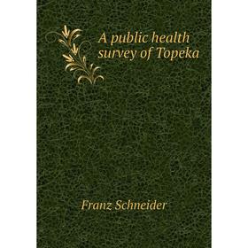 

Книга A public health survey of Topeka. Franz Schneider