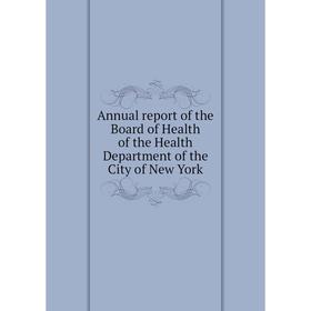 

Книга Annual report of the Board of Health of the Health Department of the City of New York